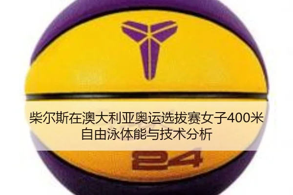 柴尔斯在澳大利亚奥运选拔赛女子400米自由泳体能与技术分析