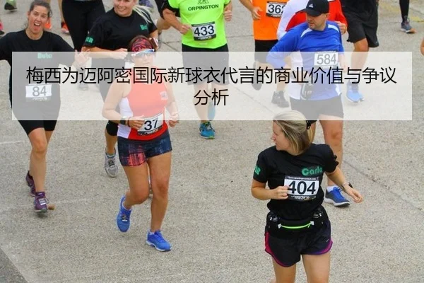 梅西为迈阿密国际新球衣代言的商业价值与争议分析